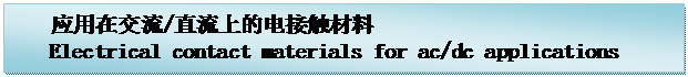 �ı���:    Ӧ���ڽ���/ֱ���ϵĵ�Ӵ����� 
   Electrical contact materials for ac/dc applications





     
